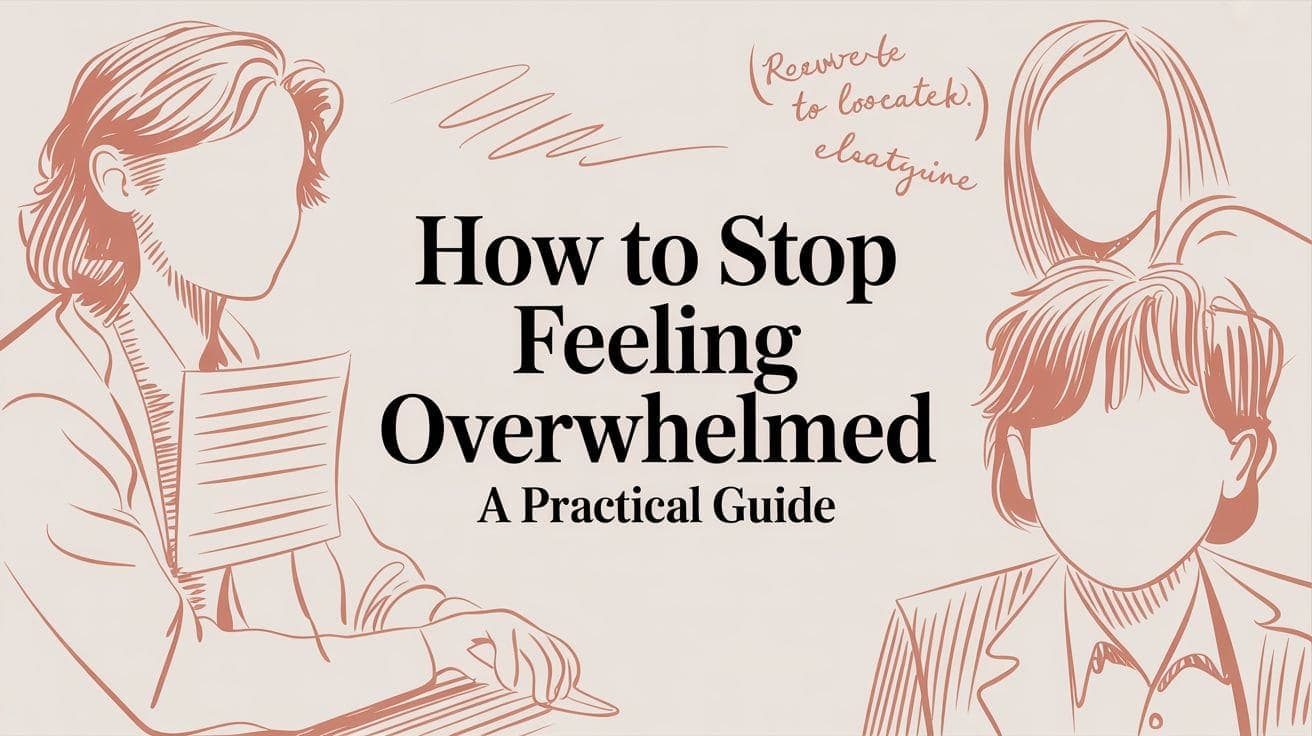 How to Stop Feeling Overwhelmed: A Practical Guide