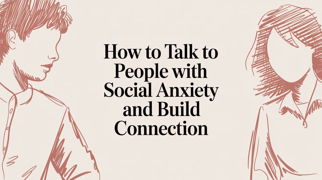 How to Talk to People With Social Anxiety and Build Connection