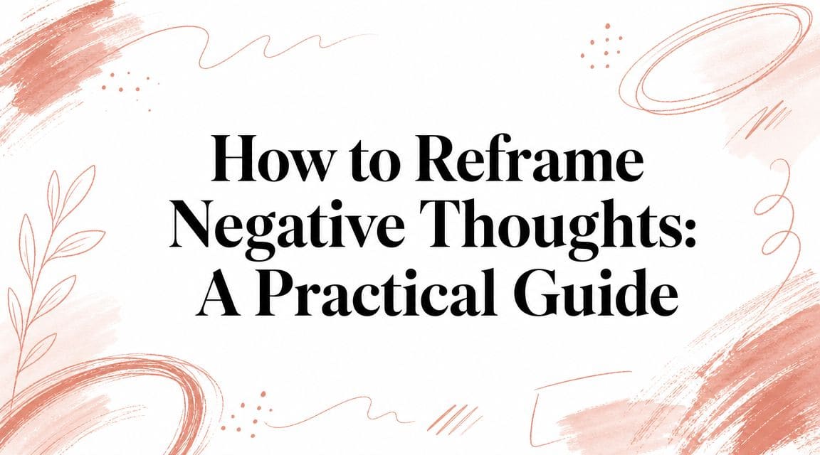 How to Reframe Negative Thoughts: A Practical Guide