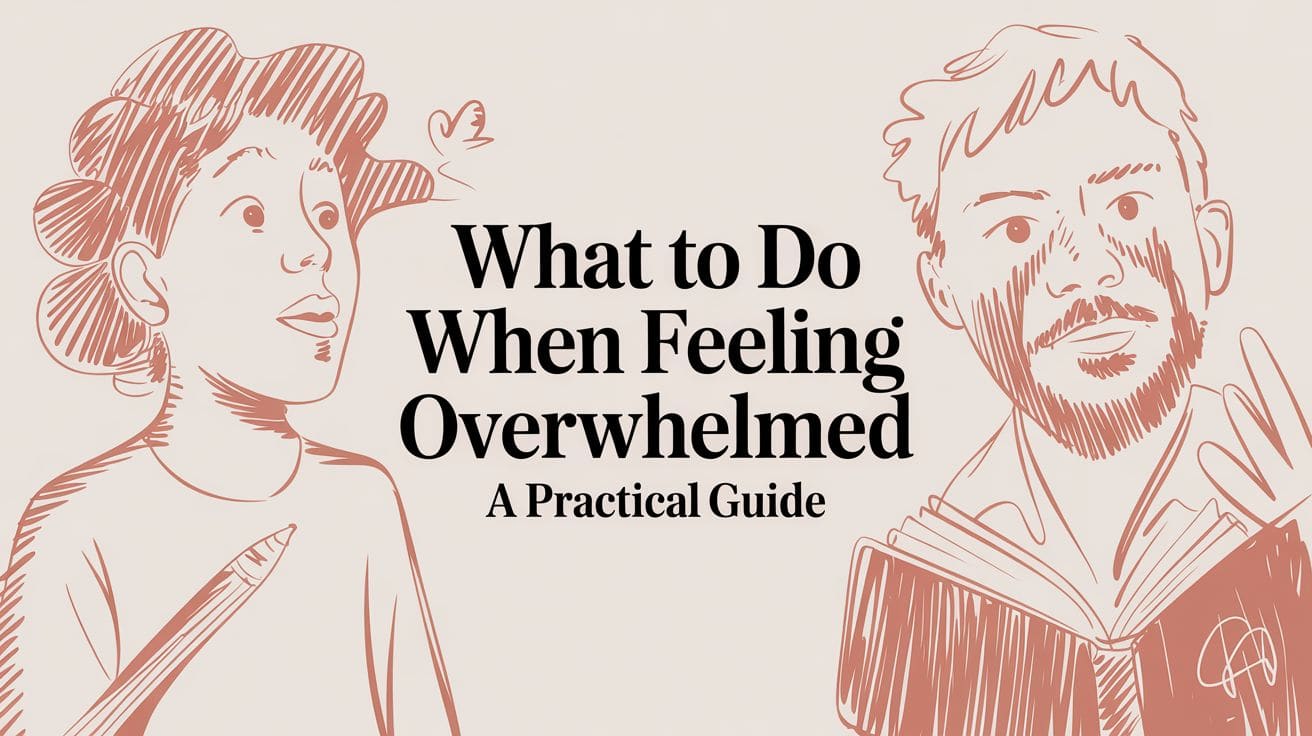 What to Do When Feeling Overwhelmed: An Expert Guide