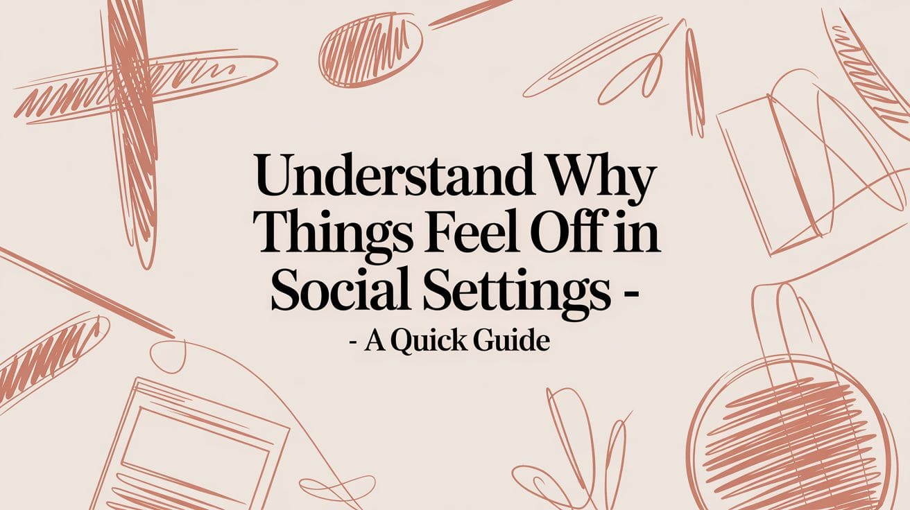 A Guide to Understand Why Things Feel Off in Social Settings